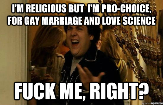 im religious but im prochoice for gay marriage and love - fuckmeright