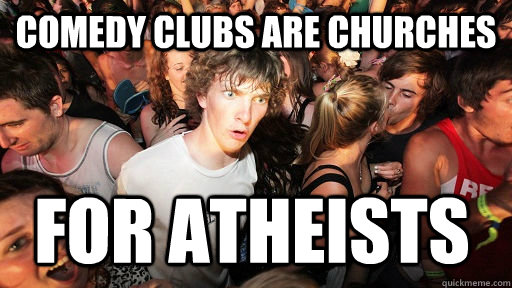 comedy clubs are churches for atheists - Sudden Clarity Clarence