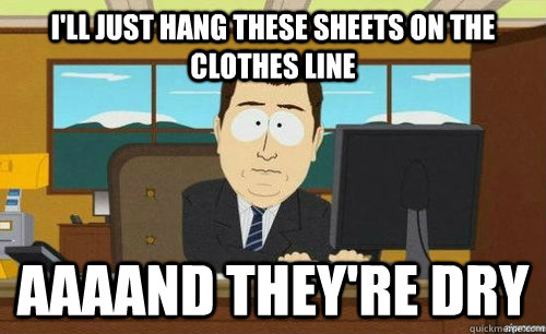 ill just hang these sheets on the clothes line aaaand they -