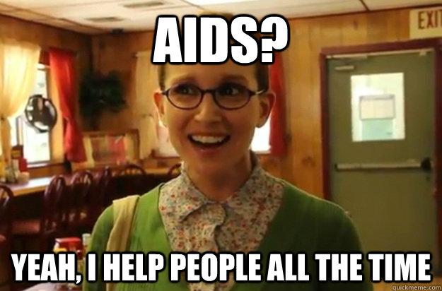 aids yeah i help people all the time - Sexually Oblivious Female