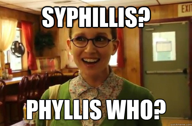 syphillis phyllis who - Sexually Oblivious Female