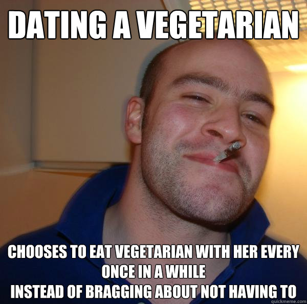 dating a vegetarian chooses to eat vegetarian with her every - Good Guy Greg