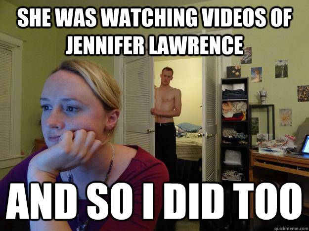 she was watching videos of jennifer lawrence and so i did to - Redditors Husband
