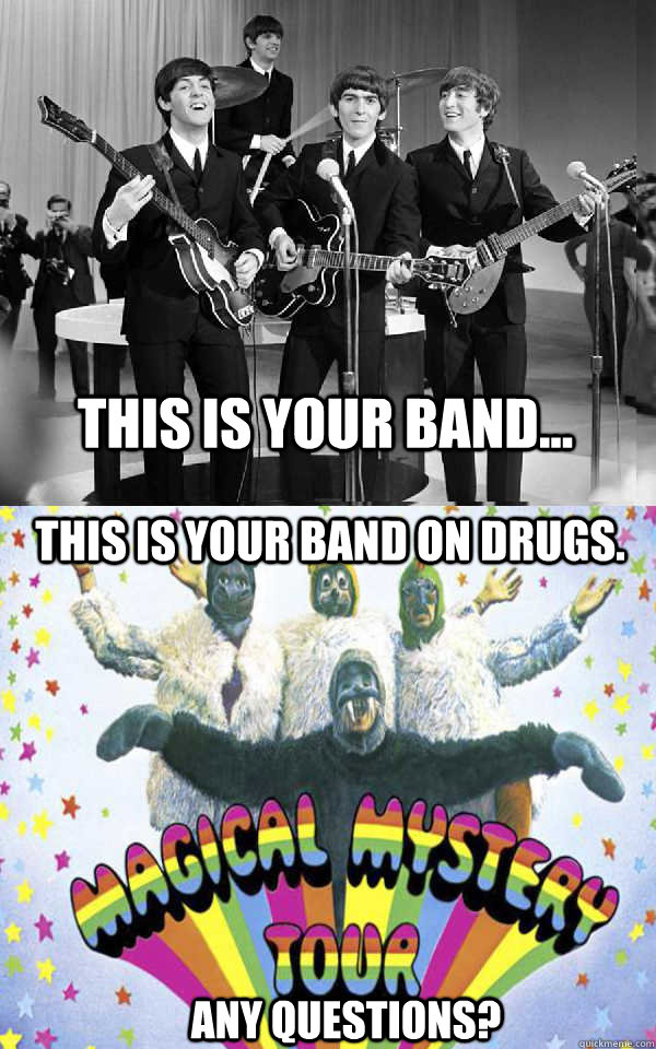 this is your band this is your band on drugs any questio - Beatles and Drugs