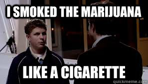 i smoked the marijuana like a cigarette -