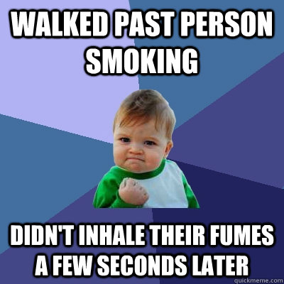 walked past person smoking didnt inhale their fumes a few s - Success Kid