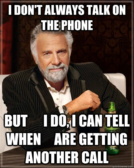 i dont always talk on the phone but i do i can tell w - The Most Interesting Man In The World
