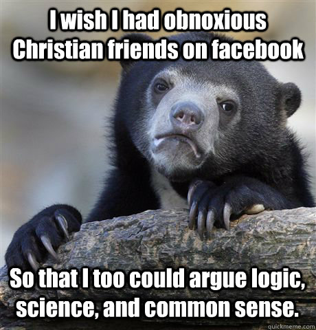 i wish i had obnoxious christian friends on facebook so that - Confession Bear