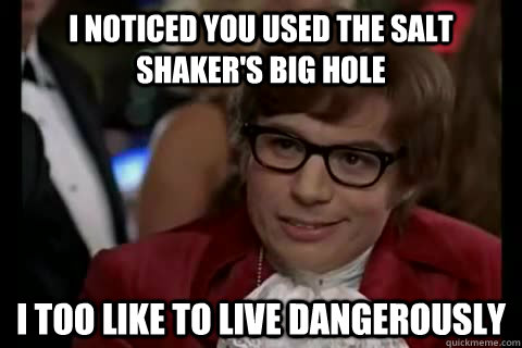 i noticed you used the salt shakers big hole i too like to - Dangerously - Austin Powers