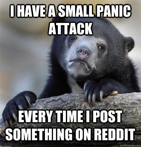 i have a small panic attack every time i post something on r - Confession Bear
