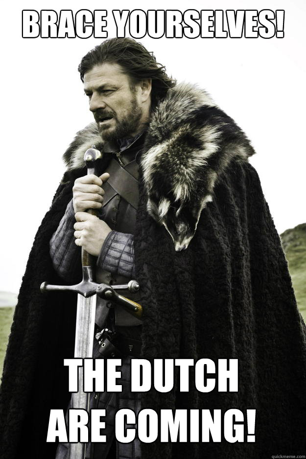 brace yourselves the dutch are coming - Winter is coming