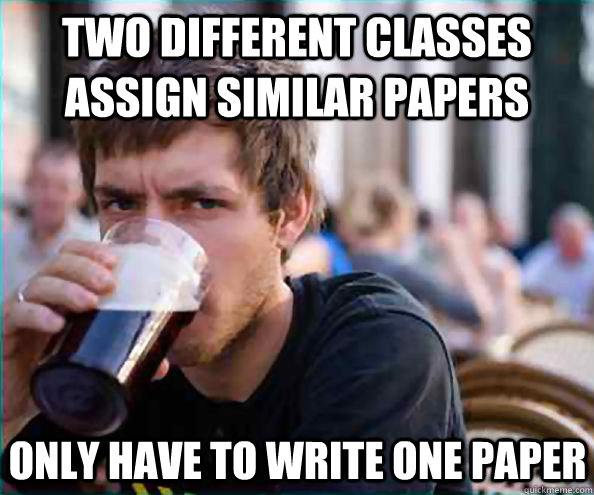 two different classes assign similar papers only have to wri - Lazy College Senior