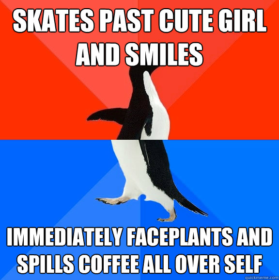 skates past cute girl and smiles immediately faceplants and - Socially Awesome Awkward Penguin