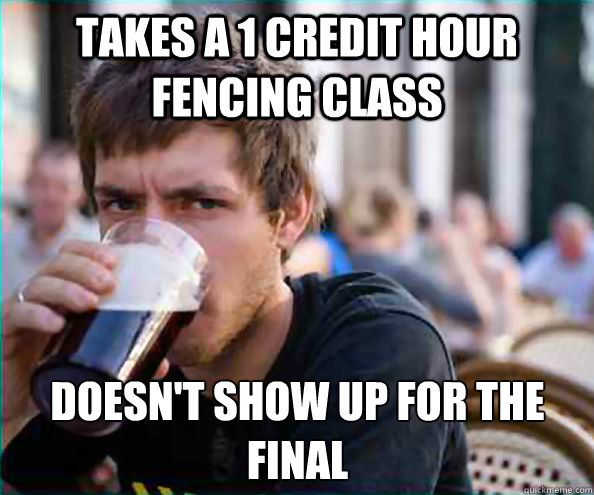 takes a 1 credit hour fencing class doesnt show up for the - Lazy College Senior