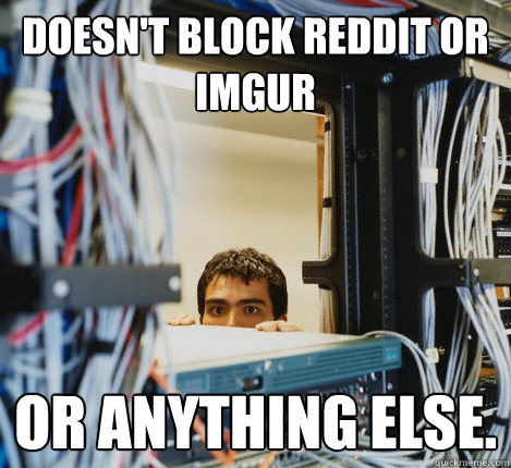 doesnt block reddit or imgur or anything else - Good Guy IT Guy