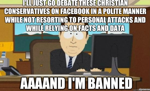 Ill just go debate these Christian Conservatives on Facebook - aaaand its gone