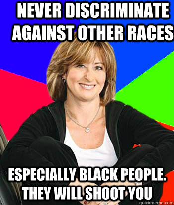 never discriminate against other races especially black peop - Sheltering Suburban Mom