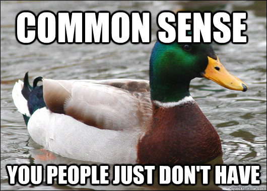 common sense you people just dont have - Actual Advice Mallard