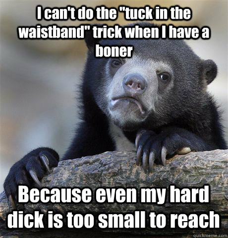 i cant do the tuck in the waistband trick when i have a b - Confession Bear