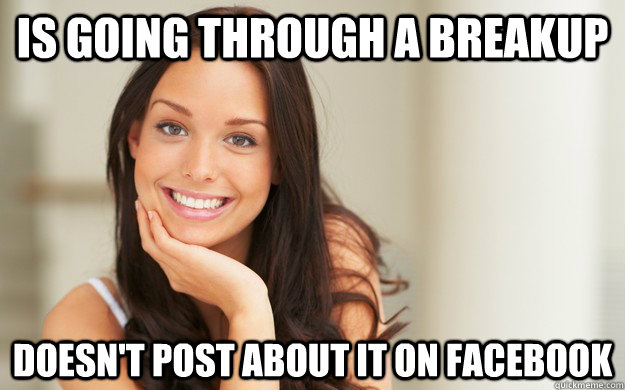 is going through a breakup doesnt post about it on facebook - Good Girl Gina