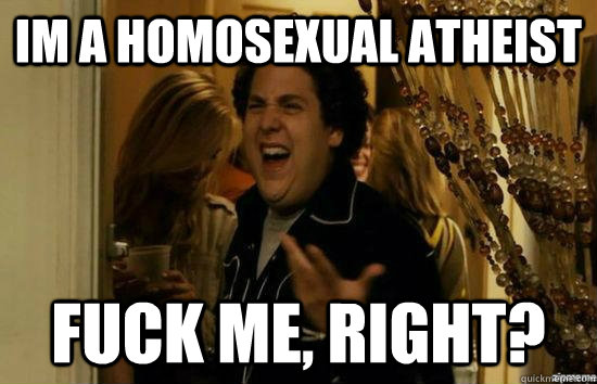 im a homosexual atheist fuck me right - fuckmeright