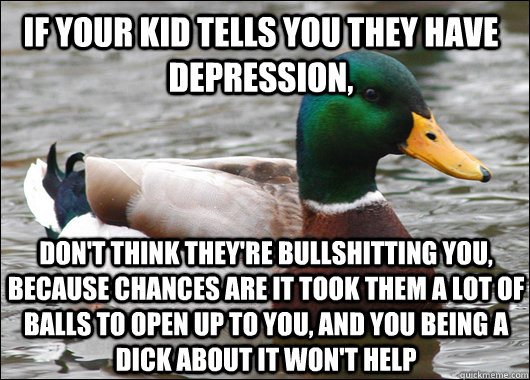 if your kid tells you they have depression dont think they - Actual Advice Mallard