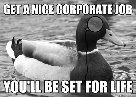 get a nice corporate job youll be set for life - Outdated Advice Mallard