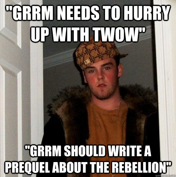 grrm needs to hurry up with twow grrm should write a preq - Scumbag Steve