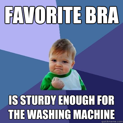 favorite bra is sturdy enough for the washing machine - Success Kid