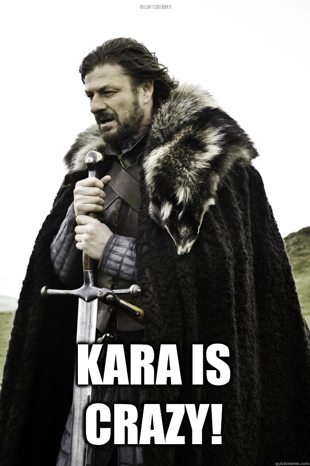 Brace YOURSELF Kara is crazy - Winter is coming