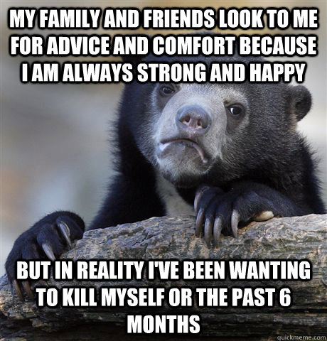 my family and friends look to me for advice and comfort beca - Confession Bear
