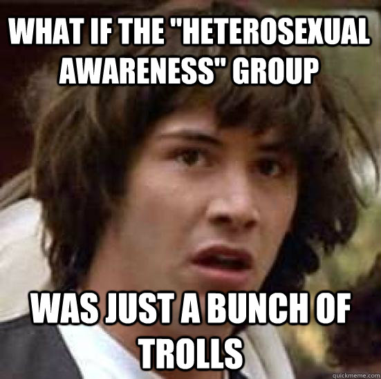 what if the heterosexual awareness group was just a bunch - conspiracy keanu