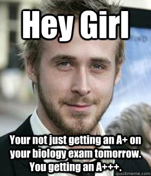 hey girl your not just getting an a on your biology exam to - Ryan gosling