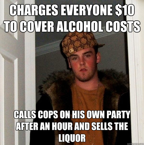 charges everyone 10 to cover alcohol costs calls cops on hi - Scumbag Steve