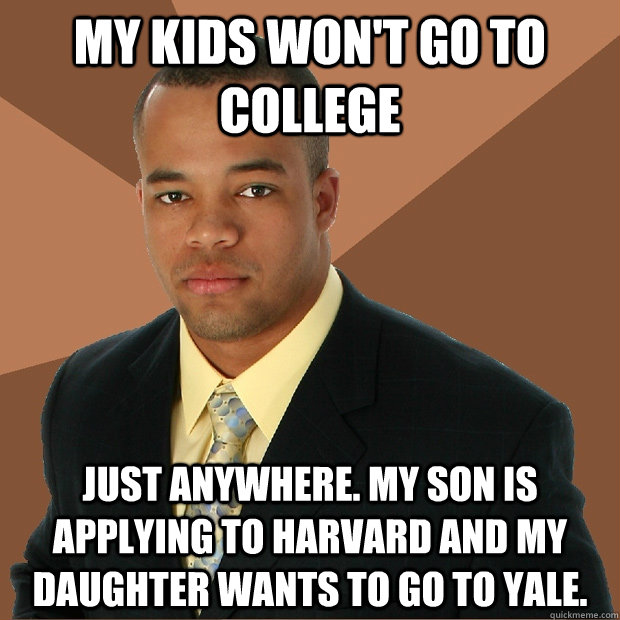 my kids wont go to college just anywhere my son is applyin - Successful Black Man