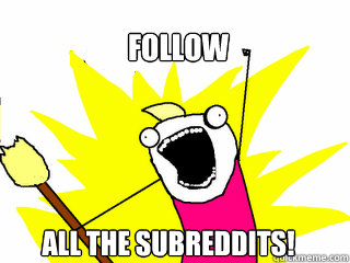 follow all the subreddits - All The Things