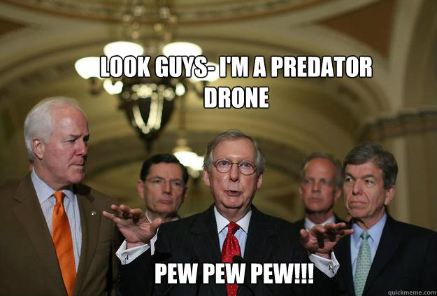 look guys im a predator drone pew pew pew - CooCoo McConnell