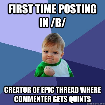 first time posting in b creator of epic thread where comm - Success Kid