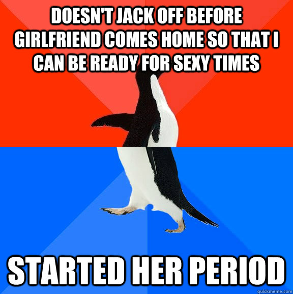 doesnt jack off before girlfriend comes home so that i can - Socially Awesome Awkward Penguin