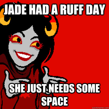 jade had a ruff day she just needs some space - Bad Joke Aradia