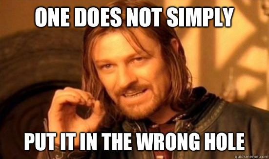 One Does Not Simply Put it in the wrong hole - Boromir