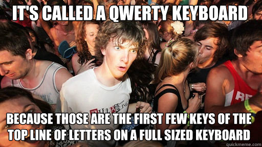 its called a qwerty keyboard because those are the first fe - Sudden Clarity Clarence