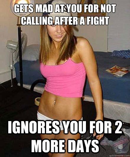 gets mad at you for not calling after a fight ignores you fo - Scumbag girl