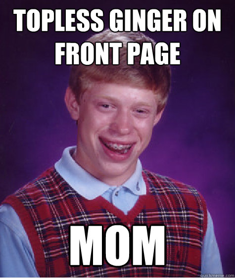 topless ginger on front page mom - Bad Luck Brian