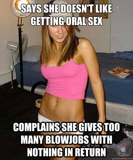 says she doesnt like getting oral sex complains she gives t - Scumbag girl
