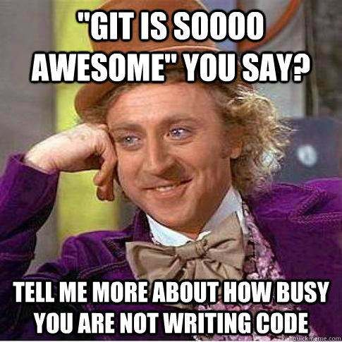 git is soooo awesome you say tell me more about how busy - Condescending Willy Wonka