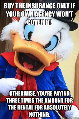 buy the insurance only if your own agency wont cover it ot - Actual Advice Scrooge McDuck