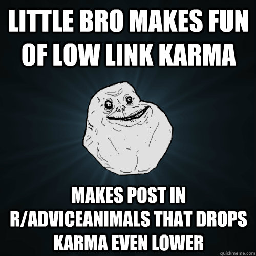 little bro makes fun of low link karma makes post in radvic - Forever Alone