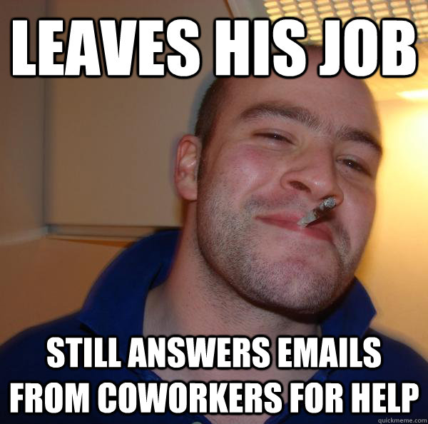 leaves his job still answers emails from coworkers for help - Good Guy Greg
