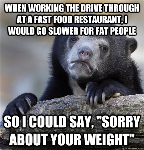 when working the drive through at a fast food restaurant i - confessionbear